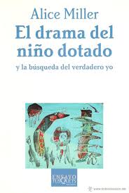 El Drama del niño dotado y la búsqueda del verdadero Yo / Alice Miller ; traducción de Juan José del Solar