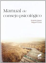 Manual de consejo psicológico : una visión despatologizada de la psicología clínica / Ernesto López Méndez; Miguel Costa Cabanillas