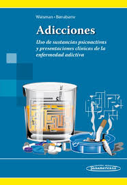 Adicciones : uso de substancias psicoactivas y presentaciones clínicas de la enfermedad adictiva / directores Marcela Waisman Campos, Antonio Benabarre Hernández ; colaboradores Dorotea Agote [i 27 més] 