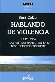 Hablando de violencia : la política y las poéticas narrativas en la resolución de conflictos / Sara Cobb