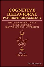 Cognitive behavioral psychopharmacology : the clinical practice of evidence-based biopsychosocial integration / edited by Mark Dana Muse