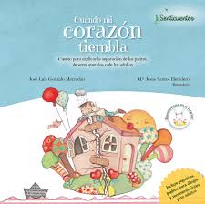 Cuando mi corazón tiembla : cuento para explicar la separación de los padres y de seres queridos / José Luis Gonzalo Marrodán, Mª Jesús Santos Heredero