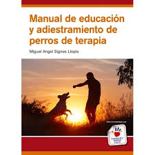 Manual de educación y adiestramiento de perros de terapia / Miguel Angel Signes Llopis