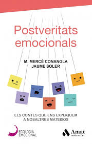 Postveritats emocionals : els contes que ens expliquem a nosaltres mateixos / M. Mercè Conangla, Jaume Soler