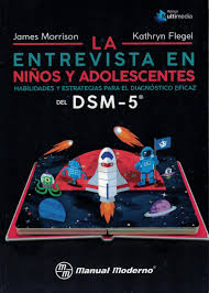 La entrevista en niños y adolescentes : habilidades y estrategias para el diagnóstico eficaz del DSM-5® / James Morrison, Kathryn Flegel , traducción: Mtro. Jesús Cisneros Herrera, Universidad Nacional Autónoma de México