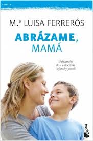 Abrázame, mamá : el desarrollo de la autoestima infantil y juvenil / Ma. Luisa Ferrerós