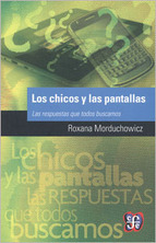 Los chicos y las pantallas las respuestas que todos buscamos / Roxana Morduchowicz