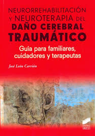 Neurorrehabilitación y neuroterapia del daño cerebral traumático : guía para familiares, cuidadores y terapeutas / José León Carrión