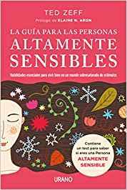 La Guía para las personas altamente sensibles : habilidades esenciales para vivir bien en un mundo sobresaturado de estímulos / Ted Zeff ; prólogo de Elaine N. Aron ; traducción: Silvia Alemany Vilalta