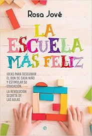 La Escuela más feliz : ideas para descubrir el don de cada niño y estimular su educación : la revolución secreta de las aulas / Rosa Jové