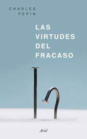 Las Virtudes del fracaso / Charles Pépin ; traducción de Alberto Torrego
