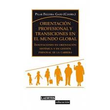 Orientación profesional y transiciones en el mundo global : innovaciones en orientación sistémica y en gestión personal de la carrera / Pilar Figuera Gazo (coord.)