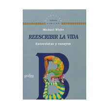 Reescribir la vida : entrevistas y ensayos / Michael White ; [traducción: Verónica Tirotta]