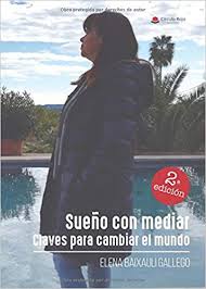 Sueño con mediar : claves para cambiar el mundo / Elena Baixauli Gallego