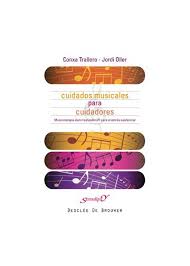 Cuidados musicales para cuidadores : musicoterapia autorrealizadora para el estrés asistencial / Conxa Trallero Flix, Jordi Oller Vallejo