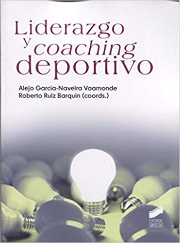 Liderazgo y coaching deportivo / Alejo García-Naveira Vaamonde, Roberto Ruiz Barquín (coords.)