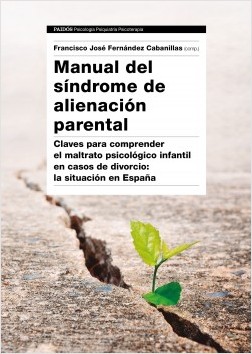 Manual del síndrome de alienación parental : claves para comprender el maltrato psicológico infantil en casos de divorcio : la situación en España / Francisco José Fernández Cabanillas (comp.) ; José Manuel Aguilar Cuenca, Julio Bronchal Cambra, Enric Carbó Sanchís, Arantxa Coca Vila, Fernando García García, Asunción Tejedor Huerta