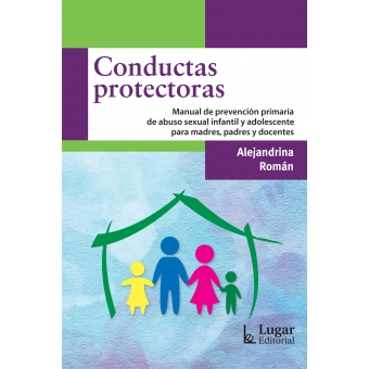 Conductas Protectoras : manual de prevención primaria de abuso sexual infantil y adolescente para madres, padres y docentes / Alejandrina Roman