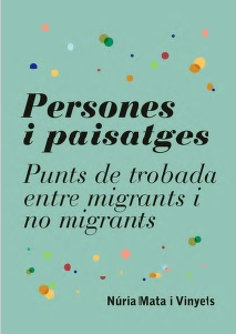 Persones i paisatges punts de trobada entre migrants i no migrants / Núria Mata i Vinyets