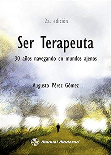 Ser terapeuta : 30 años navegando en mundos ajenos / Augusto Pérez Gómez