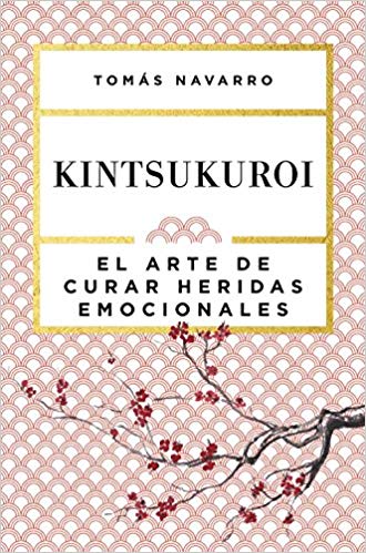 Kintsukuroi : el arte de curar heridas emocionales / Tomás Navarro