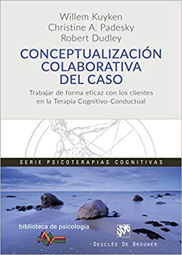 Conceptualización colaborativa del caso : trabajar de forma eficaz con los clientes en la terapia cognitivo-conductual / Willem Kuyken, Christine A. Padesky, Robert Dudley ; traducción: Fernando Montesinos Pons