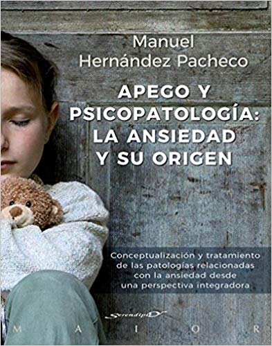 Apego y psicopatología : la ansiedad y su origen : conceptualización y tratamiento de las patologías relacionadas con la ansiedad desde una perspectiva integradora / Manuel Hernández Pacheco