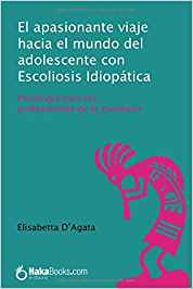 El apasionante viaje hacia el mundo del adolescente con Escoliosis Iidopática : psicología para los profesionales de la escoliosis / Elisabetta D'Agata