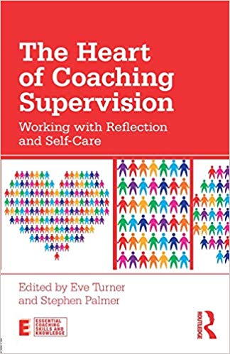 The heart of coaching supervision : working with reflection and self-care / edited by Eve Turner and Stephen Palmer 