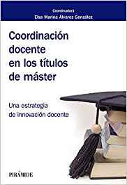 Coordinación docente en los títulos de máster : una estrategia de innovación docente / coordinadora, Elsa Marina Álvarez González