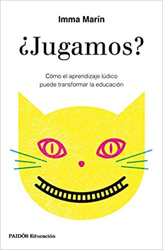 ¿Jugamos? : cómo el aprendizaje lúdico puede transformar la educación / Imma Marín