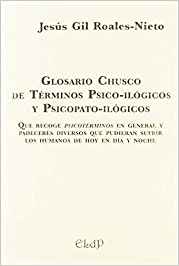 Glosario chusco de términos psico-ilógicos y psicopato-ilógicos : que recoge psicotérminos en general y padeceres diversos que pudieran sufrir los humanos de hoy en día y noche / Jesús Gil Rosales-Nieto