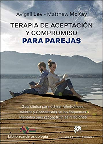 Terapia de aceptación y compromiso para parejas : guía clínica para utilizar mindfulness, valores y consciencia de los esquemas mentales para reconstruir las relaciones / Avigail Lev, Matthew McKay ; translated by Ramiro Álvarez