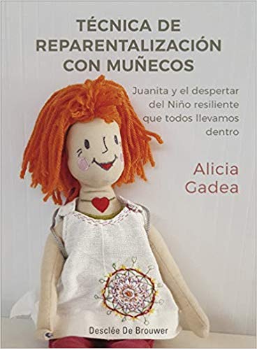 Técnica de reparentalización con muñecos : Juanita y el despertar del niño resiliente que todos llevamos dentro / Alicia Gadea Vidal.