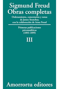 Obras completas : primeras publicaciones psicoanalíticas : (1893-99) / Sigmund Freud ; ordenamiento, comentarios y notas de James Strachey ; con la colaboración de Anna Freud ; asistidos por Alix Strachey y Alan Tyson ; traducción directa del alemán de José L. Etcheverry