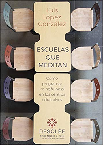 Escuelas que meditan : cómo programar mindfulness en los centros educativos / Luis López González