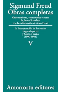 Obras completas : la Interpretación de los sueños : (segunda parte) : sobre el sueño (1900-1901 / Sigmund Freud ; ordenamiento, comentarios y notas de James Strachey ; con la colaboración de Anna Freud ; asistidos por Alix Strachey y Alan Tyson ; traducción directa del alemán de José L. Etcheverry.