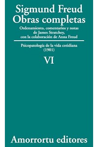 Obras completas : psicopatología de la vida cotidiana : (1901) / Sigmund Freud ; ordenamiento, comentarios y notas de James Strachey ; con la colaboración de Anna Freud ; asistidos por Alix Strachey y Alan Tyson ; traducción directa del alemán de José L. Etcheverry