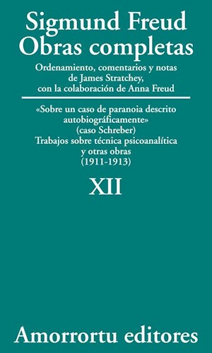 Obras completas : sobre un caso de paranoia descrito biográficamente (Schreber) : trabajos sobre técnica psiconalítica y otras obras : (1911-1913) / Sigmund Freud ; ordenamiento, comentarios y notas de James Strachey ; con la colaboración de Anna Freud ; asistidos por Alix Strachey y Alan Tyson ; traducción directa del alemán de José L. Etcheverry