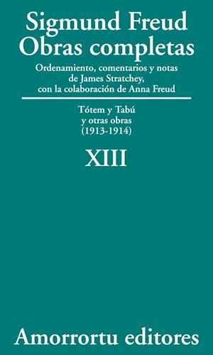 Obras completas : Tótem y tabú y otras obras : (1913-1914) / Sigmund Freud ; ordenamiento, comentarios y notas de James Strachey ; con la colaboración de Anna Freud ; asistidos por Alix Strachey y Alan Tyson ; traducción directa del alemán de José L. Etcheverry