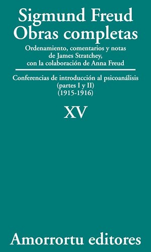 Obras completas : conferencias de introducción al psicoanálisis, partes I y II : (1915-1916) / Sigmund Freud ; ordenamiento, comentarios y notas de James Strachey ; con la colaboración de Anna Freud ; asistidos por Alix Strachey y Alan Tyson ; traducción directa del alemán de José L. Etcheverry