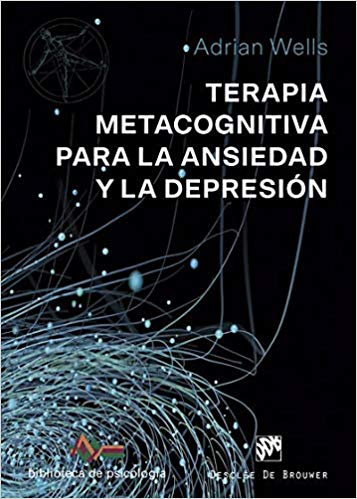 Terapia metacognitiva para la ansiedad y la depresión / Adrian Wells; traducción Fernando Mora