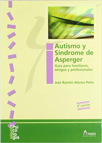 Autismo y síndrome de Asperger : guía para familiares, amigos y profesionales / José Ramón Alonso Peña