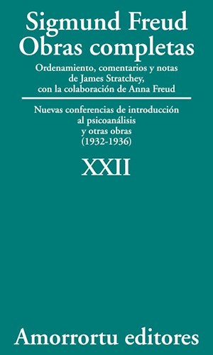 Obras completas : nuevas conferencias de introducción al psicoanálisis y otras obras : (1932-1936) / Sigmund Freud ; ordenamiento, comentarios y notas de James Strachey ; con la colaboración de Anna Freud ; asistidos por Alix Strachey y Alan Tyson ; traducción directa del alemán de José L. Etcheverry