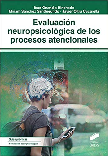 Evaluación neuropsicológica de los procesos atencionales / Iban Onandia Hinchado, Miriam Sánchez SanSegundo, Javier Oltra Cucarella