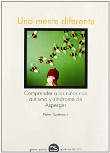 Una Mente diferente : comprender a los niños con autismo y síndrome de Asperger / Peter Szatmari ; [traducción de Ferran Meler-Ortí]