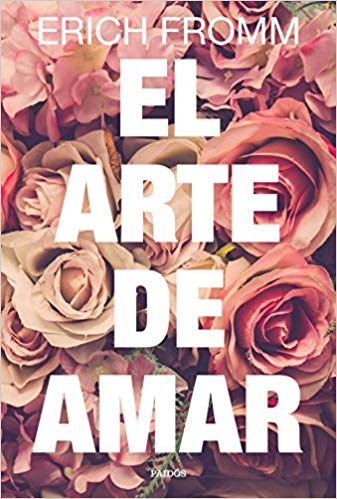 El Arte de amar : una investigación sobre la naturaleza del amor / Erich Fromm ; traducción de Noemí Rosenblatt