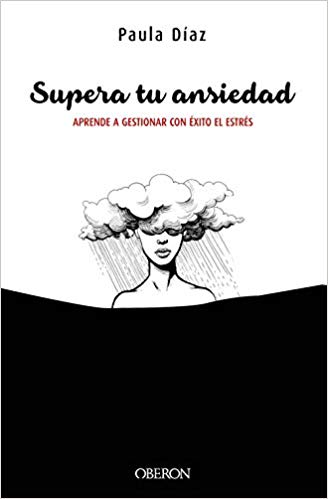 Supera tu ansiedad : aprende a gestionar con éxito el estrés / Paula Díaz