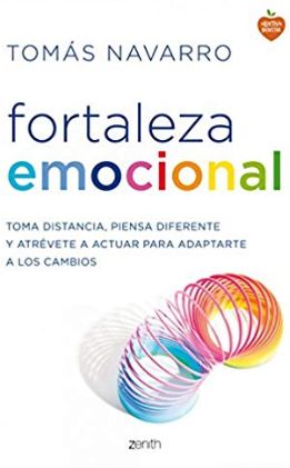 Fortaleza emocional : toma distancia, piensa diferente y atrévete a actuar para adaptarte a los cambios / Tomás Navarro