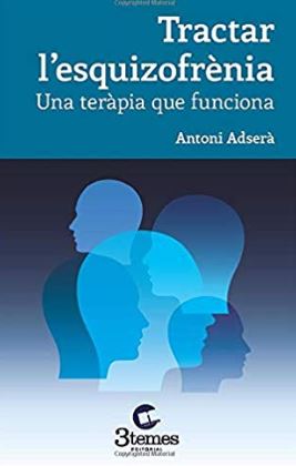 Tractar l'esquizofrènia : una teràpia que funciona / Antoni Adserà Bertran